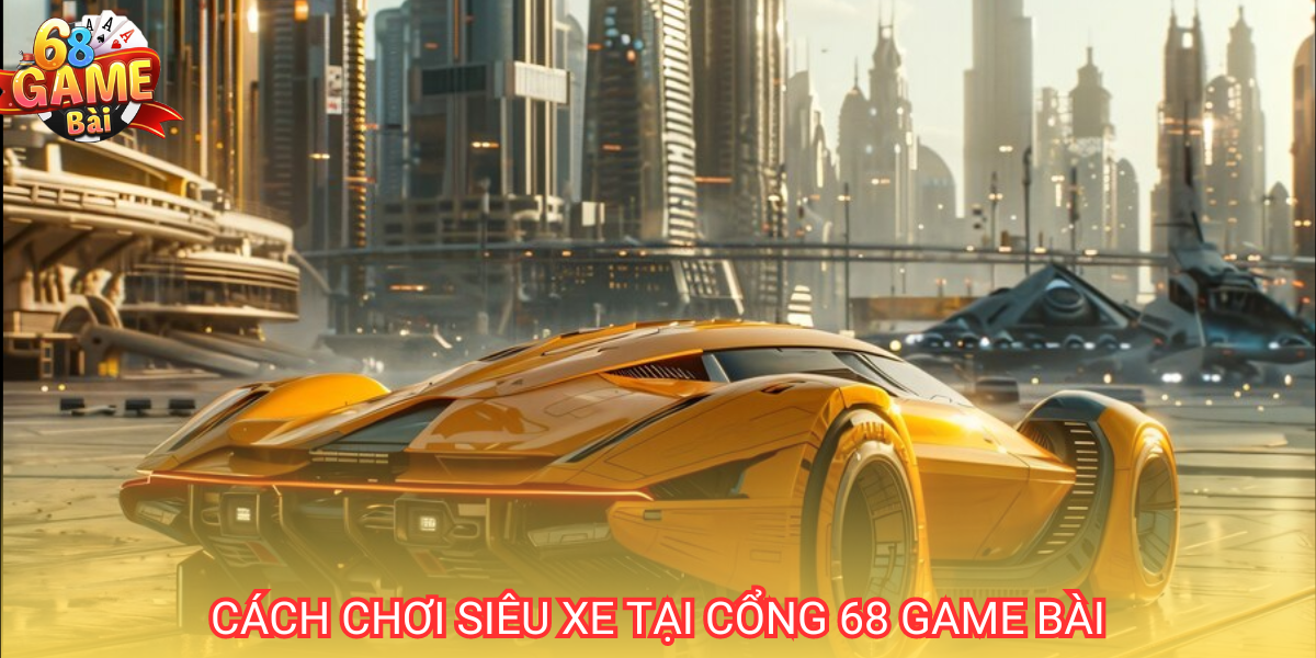 Siêu xe là một tựa game đặc sắc được nhiều người chơi cá cược hiện nay tại cổng 68 game bài