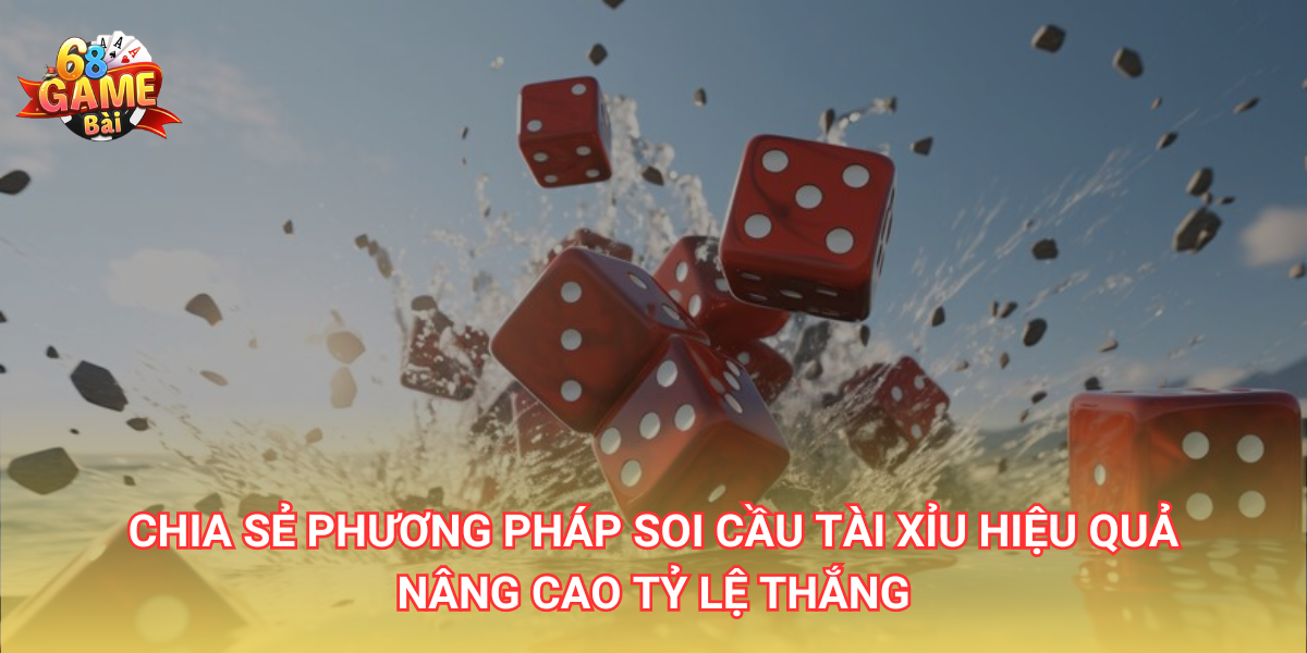 68GB chia sẻ những phương pháp soi cầu tài xỉu hiệu quả nâng cao tỷ lệ thắng